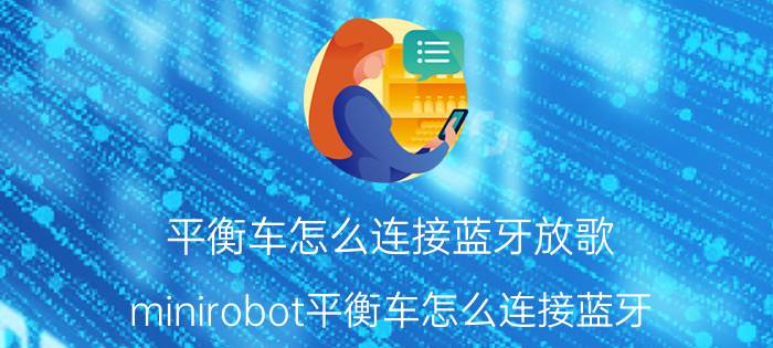 平衡车怎么连接蓝牙放歌 minirobot平衡车怎么连接蓝牙？